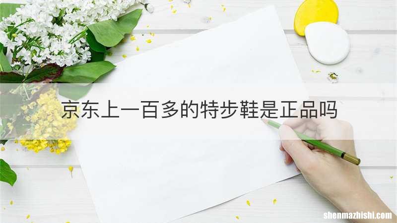 京东上一百多的特步鞋是正品吗