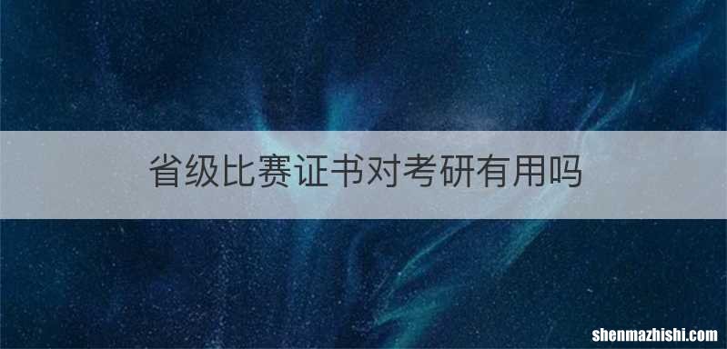 省级比赛证书对考研有用吗