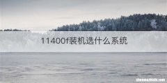 11400f装机选什么系统