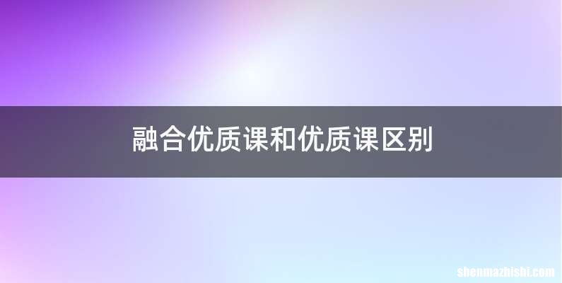 融合优质课和优质课区别