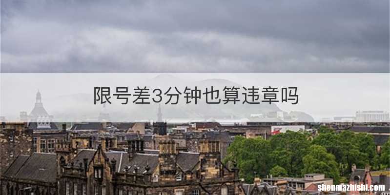 限号差3分钟也算违章吗