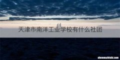 天津市南洋工业学校有什么社团