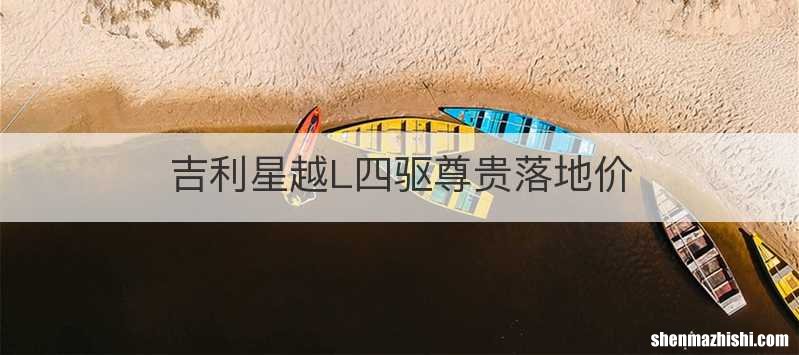 吉利星越L四驱尊贵落地价