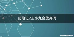 历险记2王小九会放弃吗