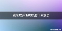 股东放弃表决权是什么意思
