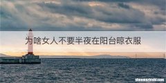 为啥女人不要半夜在阳台晾衣服