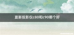 夏新投影仪c80和c90哪个好
