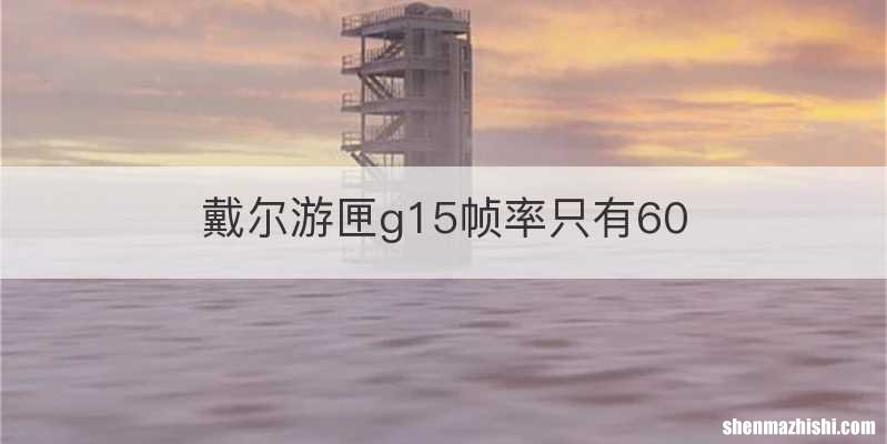 戴尔游匣g15帧率只有60