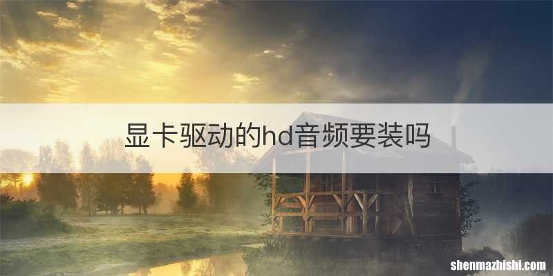 显卡驱动的hd音频要装吗