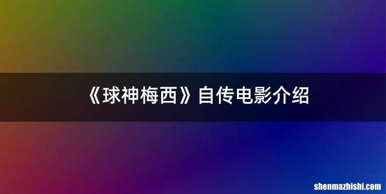 《球神梅西》自传电影介绍