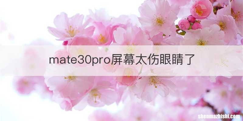 mate30pro屏幕太伤眼睛了