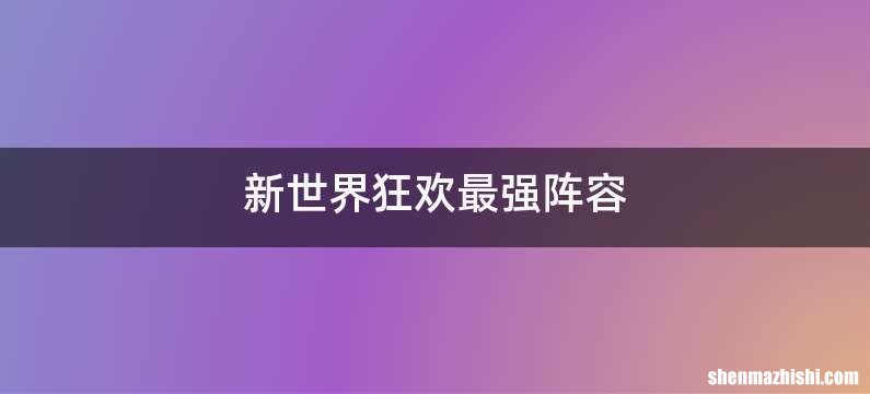 新世界狂欢最强阵容