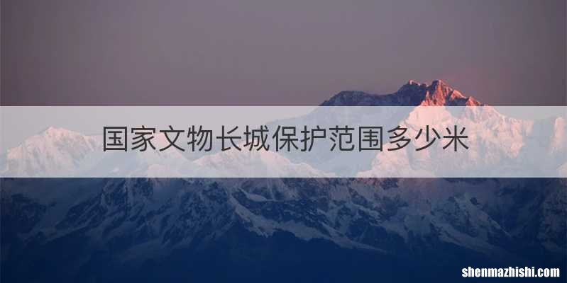 国家文物长城保护范围多少米