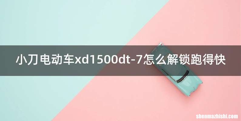 小刀电动车xd1500dt-7怎么解锁跑得快