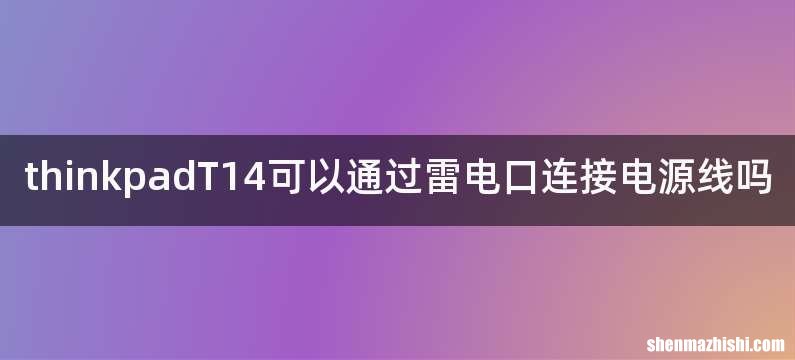 thinkpadT14可以通过雷电口连接电源线吗