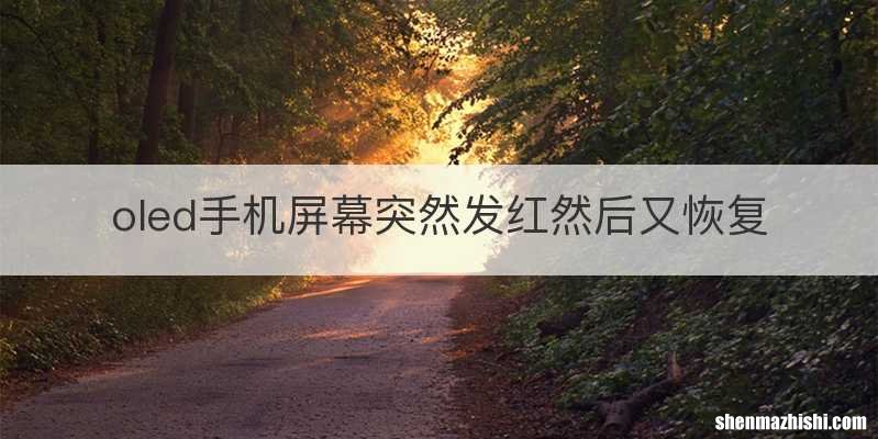 oled手机屏幕突然发红然后又恢复