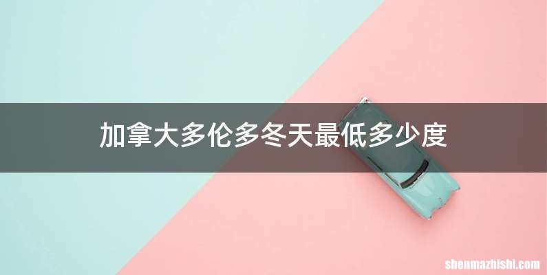 加拿大多伦多冬天最低多少度