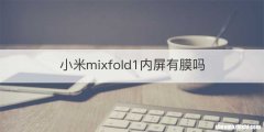 小米mixfold1内屏有膜吗