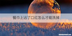 餐巾上沾了口红怎么才能洗掉
