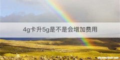 4g卡升5g是不是会增加费用