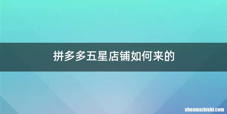 拼多多五星店铺如何来的