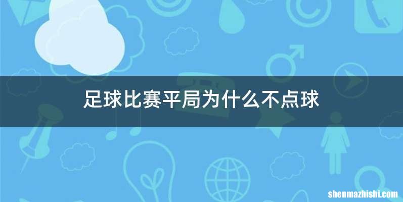足球比赛平局为什么不点球