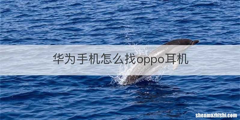 华为手机怎么找oppo耳机