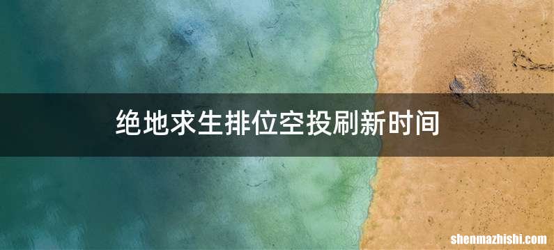 绝地求生排位空投刷新时间