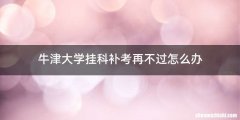 牛津大学挂科补考再不过怎么办