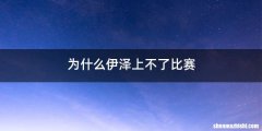 为什么伊泽上不了比赛