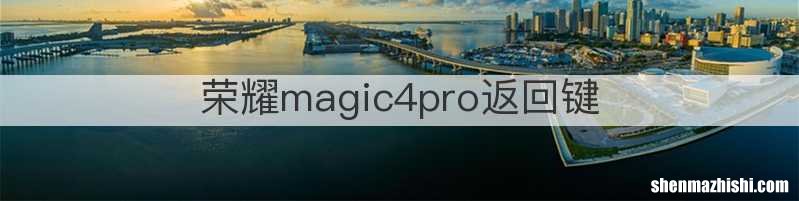 荣耀magic4pro返回键