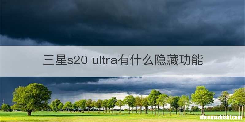三星s20 ultra有什么隐藏功能