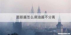 面筋酱怎么调油酱不分离