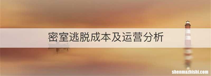密室逃脱成本及运营分析