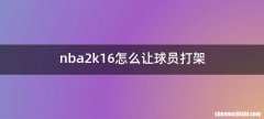 nba2k16怎么让球员打架