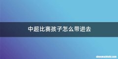 中超比赛孩子怎么带进去
