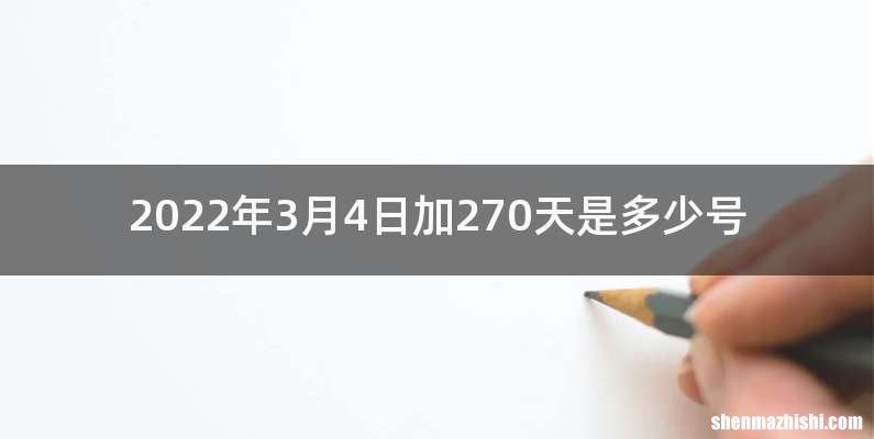 2022年3月4日加270天是多少号