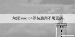 荣耀magic4原装膜用不用更换