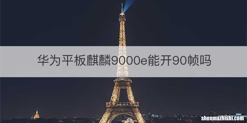 华为平板麒麟9000e能开90帧吗