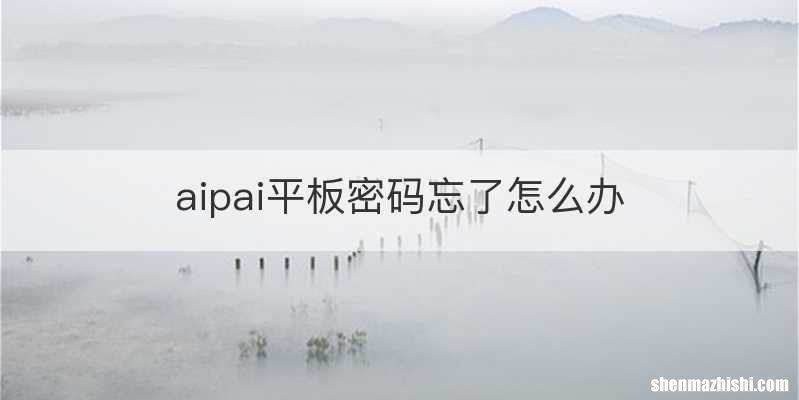 aipai平板密码忘了怎么办