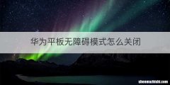 华为平板无障碍模式怎么关闭
