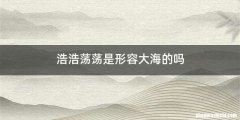 浩浩荡荡是形容大海的吗