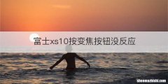 富士xs10按变焦按钮没反应
