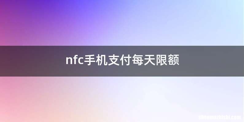 nfc手机支付每天限额