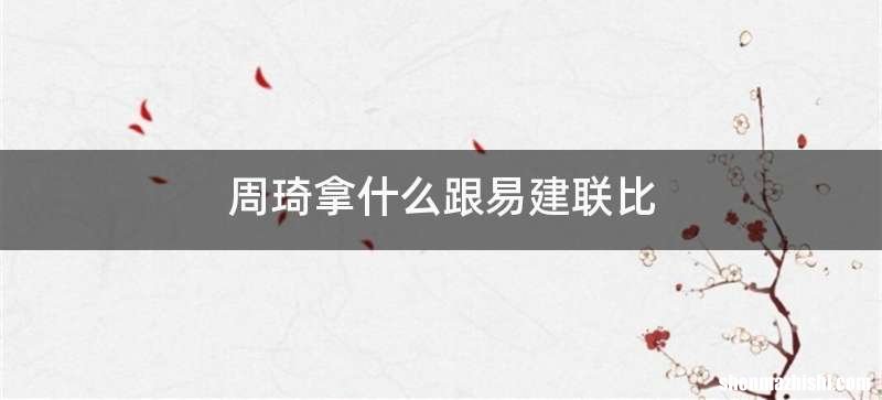 周琦拿什么跟易建联比