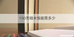 150克糙米饭能蒸多少