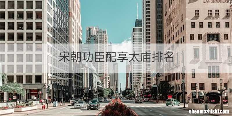 宋朝功臣配享太庙排名