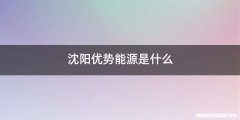 沈阳优势能源是什么