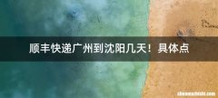 顺丰快递广州到沈阳几天！具体点