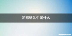足球球队中国什么